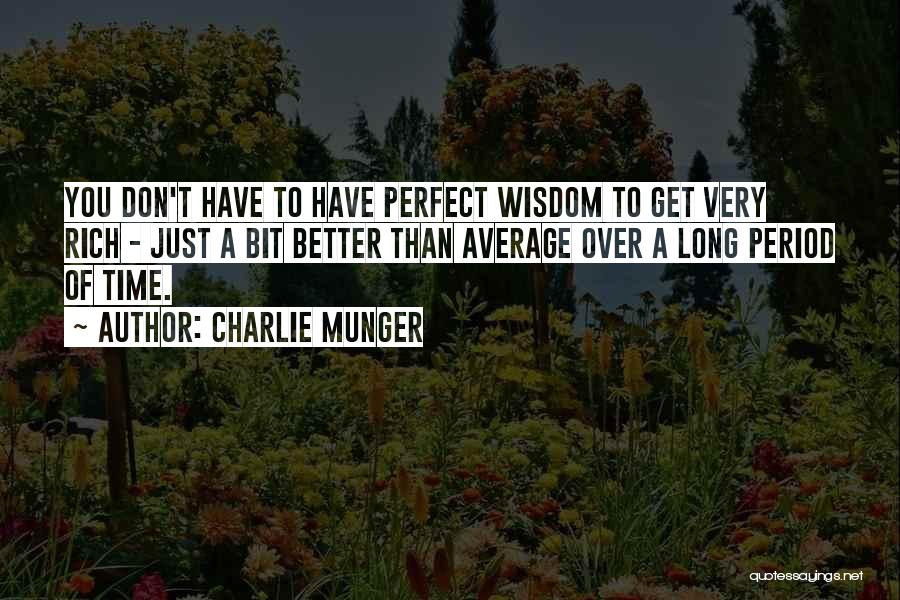 Charlie Munger Quotes: You Don't Have To Have Perfect Wisdom To Get Very Rich - Just A Bit Better Than Average Over A