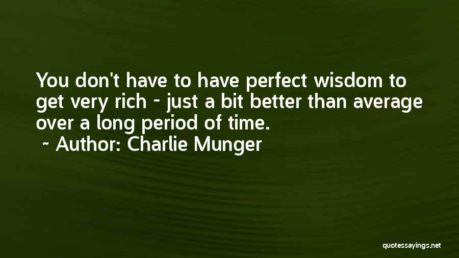 Charlie Munger Quotes: You Don't Have To Have Perfect Wisdom To Get Very Rich - Just A Bit Better Than Average Over A