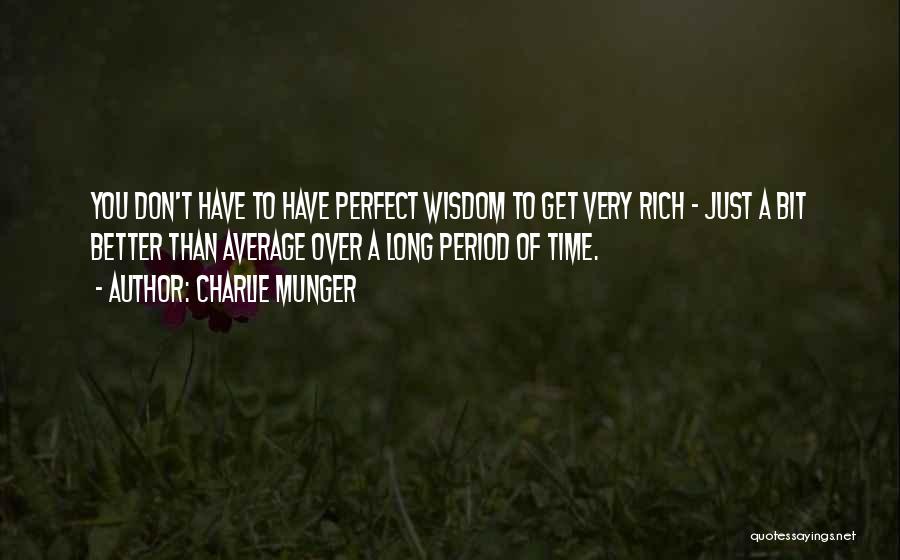 Charlie Munger Quotes: You Don't Have To Have Perfect Wisdom To Get Very Rich - Just A Bit Better Than Average Over A