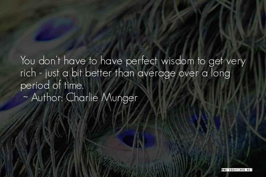 Charlie Munger Quotes: You Don't Have To Have Perfect Wisdom To Get Very Rich - Just A Bit Better Than Average Over A