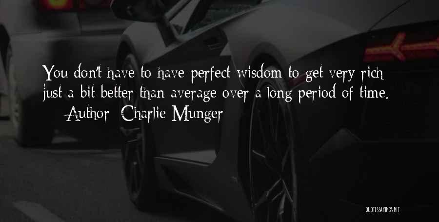 Charlie Munger Quotes: You Don't Have To Have Perfect Wisdom To Get Very Rich - Just A Bit Better Than Average Over A