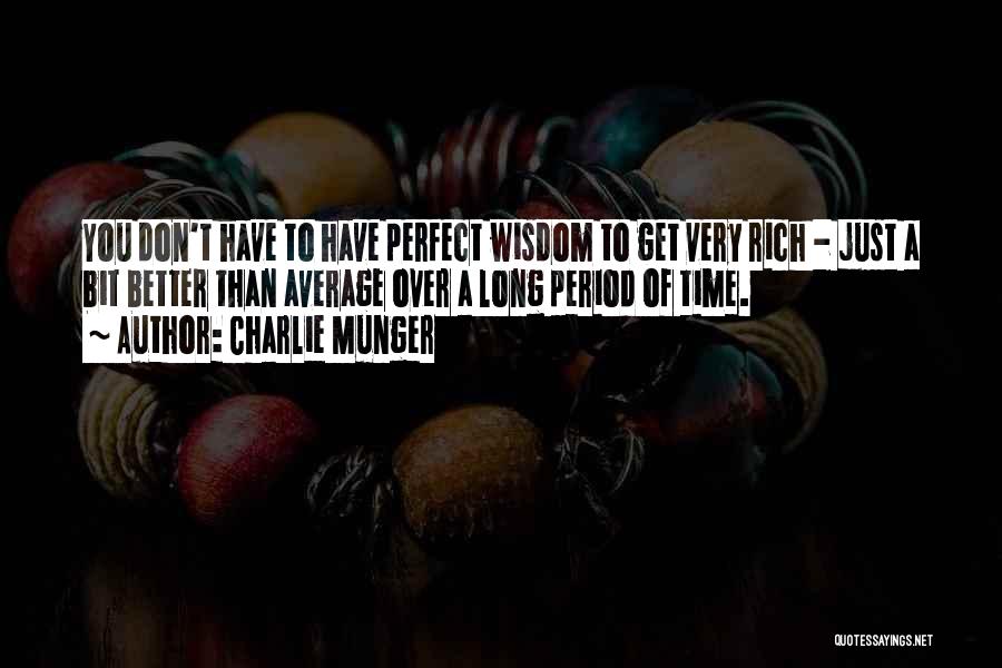 Charlie Munger Quotes: You Don't Have To Have Perfect Wisdom To Get Very Rich - Just A Bit Better Than Average Over A