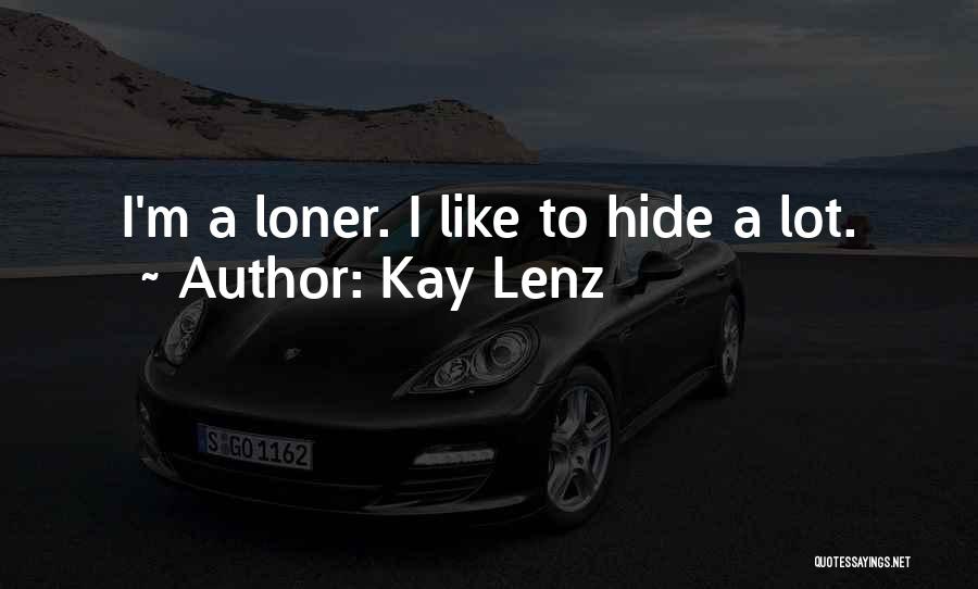 Kay Lenz Quotes: I'm A Loner. I Like To Hide A Lot.