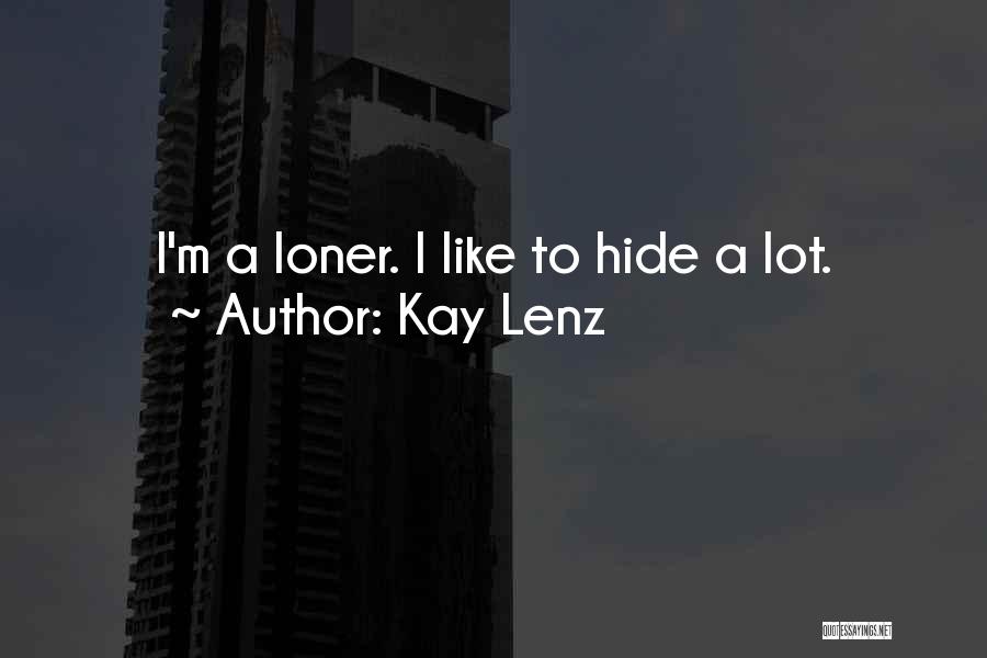 Kay Lenz Quotes: I'm A Loner. I Like To Hide A Lot.