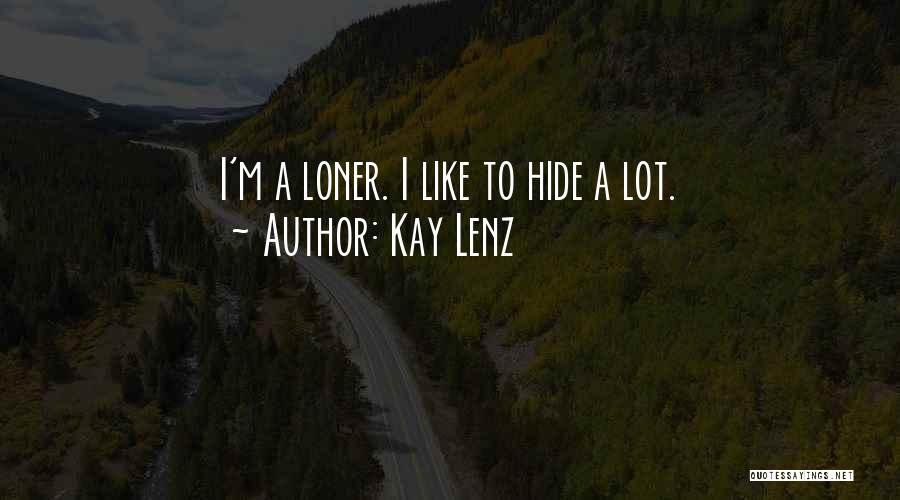 Kay Lenz Quotes: I'm A Loner. I Like To Hide A Lot.