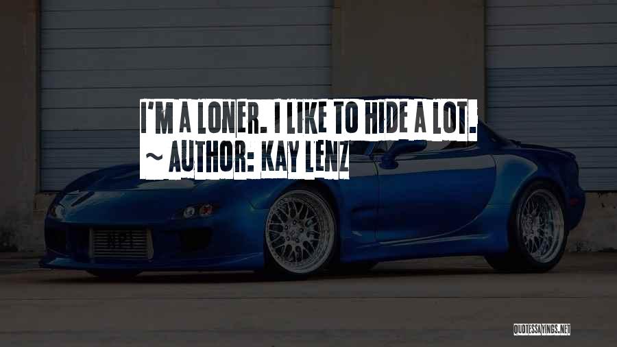 Kay Lenz Quotes: I'm A Loner. I Like To Hide A Lot.