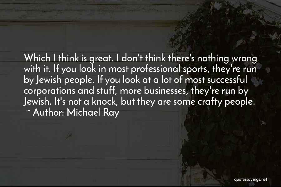 Michael Ray Quotes: Which I Think Is Great. I Don't Think There's Nothing Wrong With It. If You Look In Most Professional Sports,