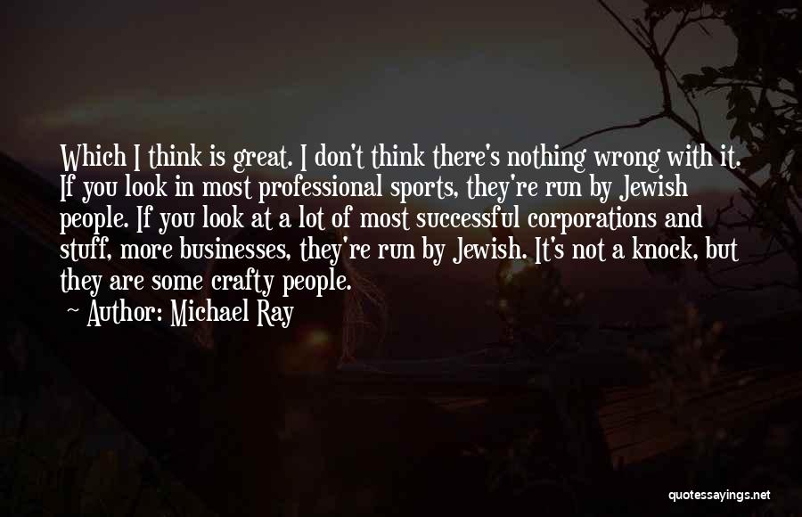 Michael Ray Quotes: Which I Think Is Great. I Don't Think There's Nothing Wrong With It. If You Look In Most Professional Sports,