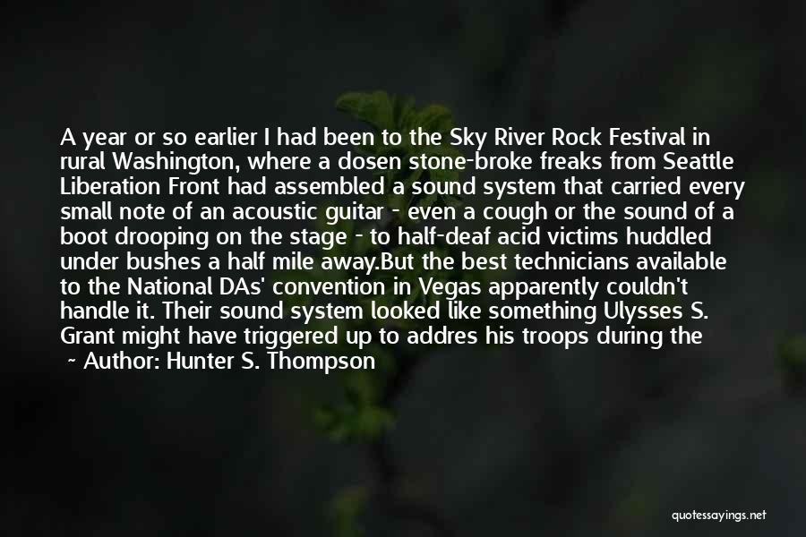 Hunter S. Thompson Quotes: A Year Or So Earlier I Had Been To The Sky River Rock Festival In Rural Washington, Where A Dosen