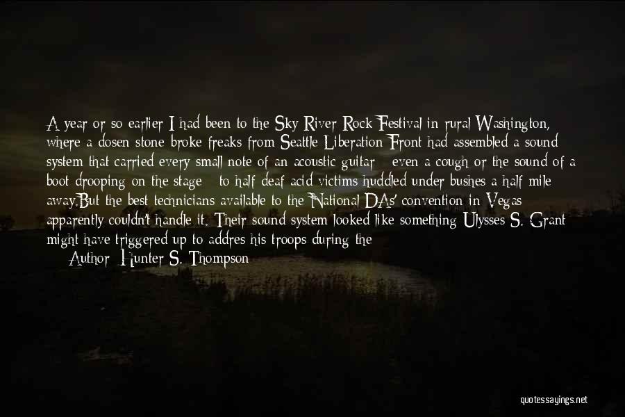 Hunter S. Thompson Quotes: A Year Or So Earlier I Had Been To The Sky River Rock Festival In Rural Washington, Where A Dosen