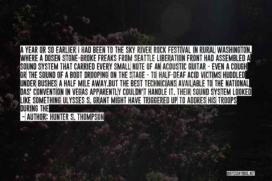 Hunter S. Thompson Quotes: A Year Or So Earlier I Had Been To The Sky River Rock Festival In Rural Washington, Where A Dosen