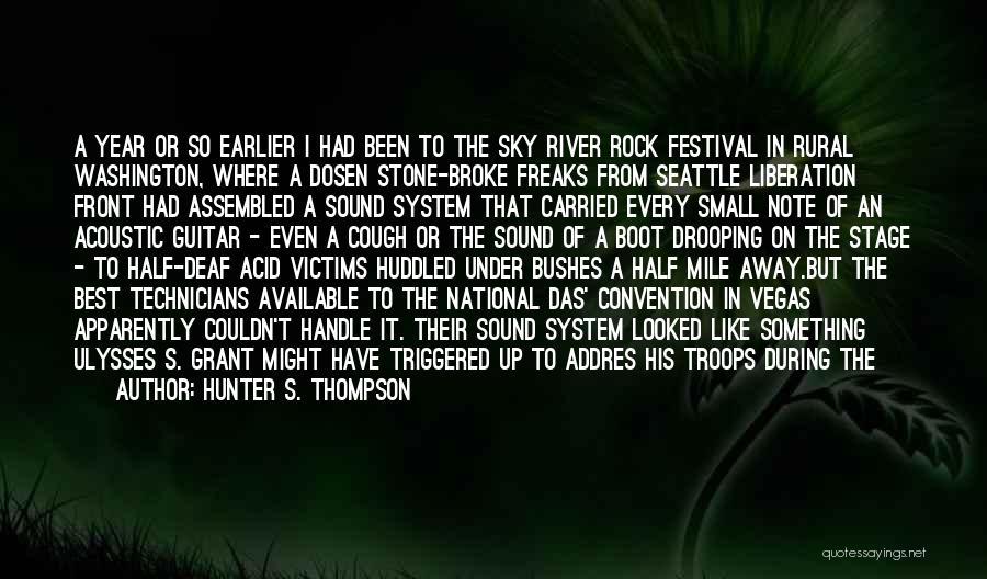 Hunter S. Thompson Quotes: A Year Or So Earlier I Had Been To The Sky River Rock Festival In Rural Washington, Where A Dosen