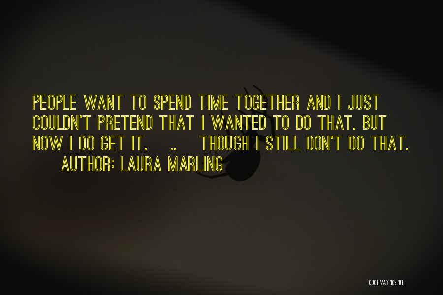 Laura Marling Quotes: People Want To Spend Time Together And I Just Couldn't Pretend That I Wanted To Do That. But Now I
