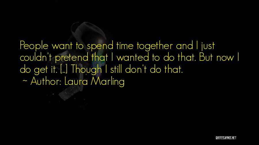 Laura Marling Quotes: People Want To Spend Time Together And I Just Couldn't Pretend That I Wanted To Do That. But Now I