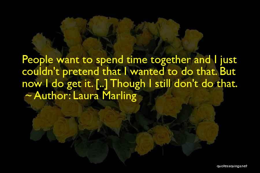 Laura Marling Quotes: People Want To Spend Time Together And I Just Couldn't Pretend That I Wanted To Do That. But Now I