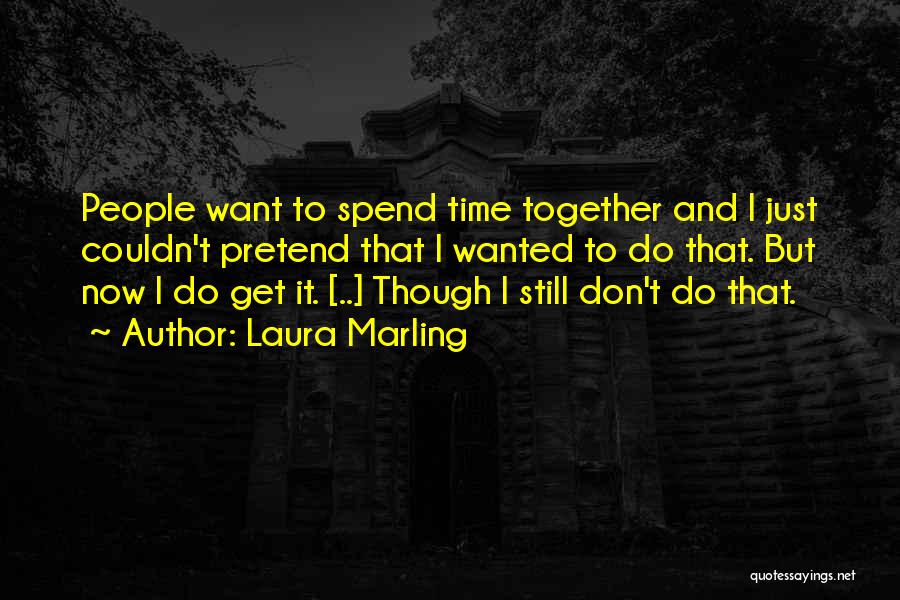 Laura Marling Quotes: People Want To Spend Time Together And I Just Couldn't Pretend That I Wanted To Do That. But Now I