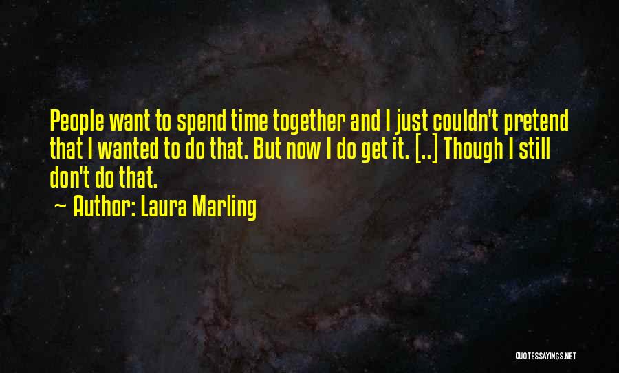 Laura Marling Quotes: People Want To Spend Time Together And I Just Couldn't Pretend That I Wanted To Do That. But Now I