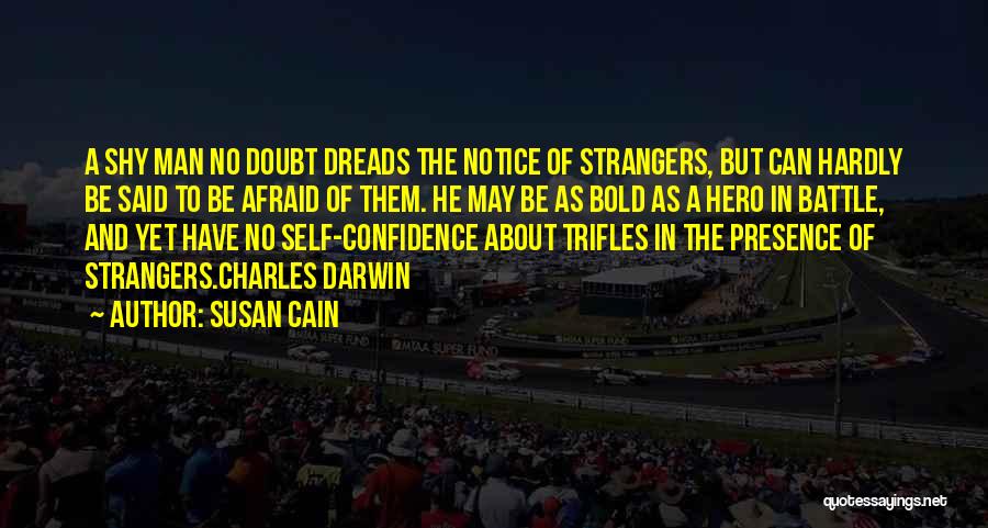 Susan Cain Quotes: A Shy Man No Doubt Dreads The Notice Of Strangers, But Can Hardly Be Said To Be Afraid Of Them.