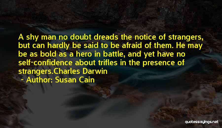 Susan Cain Quotes: A Shy Man No Doubt Dreads The Notice Of Strangers, But Can Hardly Be Said To Be Afraid Of Them.