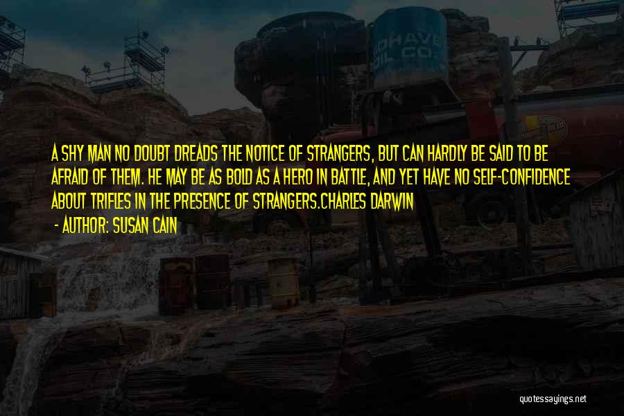 Susan Cain Quotes: A Shy Man No Doubt Dreads The Notice Of Strangers, But Can Hardly Be Said To Be Afraid Of Them.