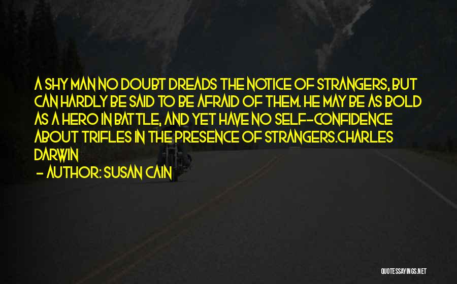 Susan Cain Quotes: A Shy Man No Doubt Dreads The Notice Of Strangers, But Can Hardly Be Said To Be Afraid Of Them.