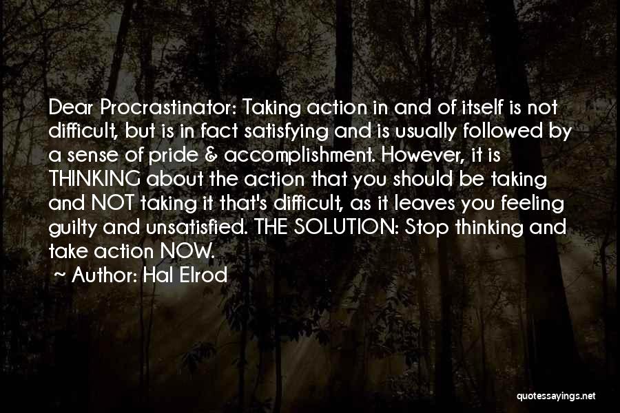 Hal Elrod Quotes: Dear Procrastinator: Taking Action In And Of Itself Is Not Difficult, But Is In Fact Satisfying And Is Usually Followed