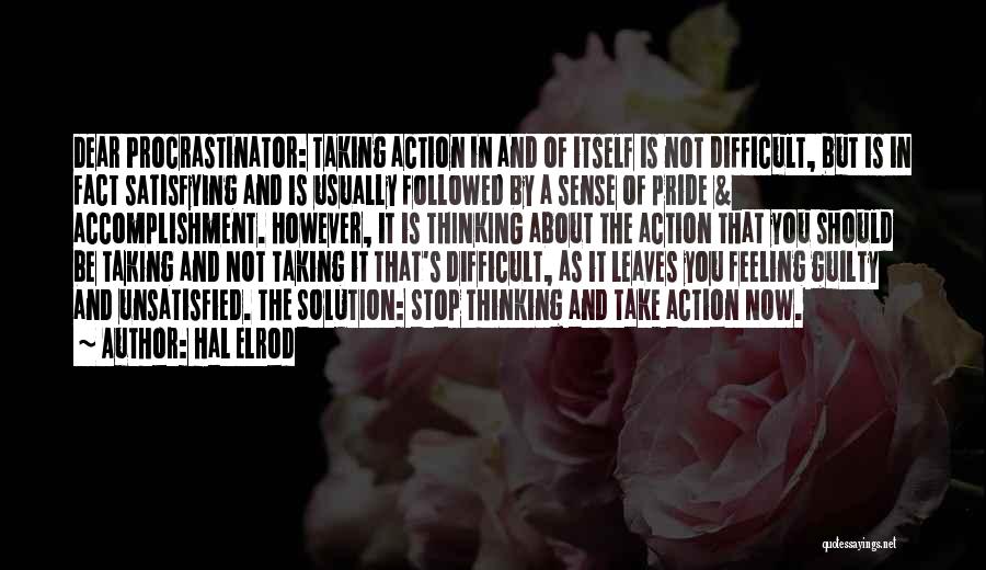 Hal Elrod Quotes: Dear Procrastinator: Taking Action In And Of Itself Is Not Difficult, But Is In Fact Satisfying And Is Usually Followed