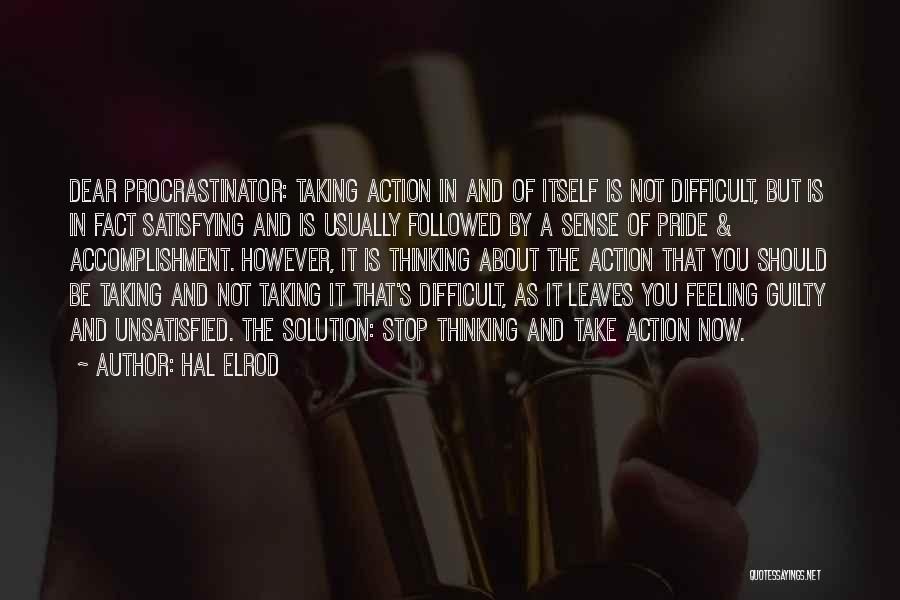 Hal Elrod Quotes: Dear Procrastinator: Taking Action In And Of Itself Is Not Difficult, But Is In Fact Satisfying And Is Usually Followed