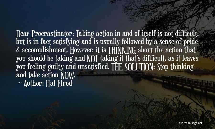 Hal Elrod Quotes: Dear Procrastinator: Taking Action In And Of Itself Is Not Difficult, But Is In Fact Satisfying And Is Usually Followed