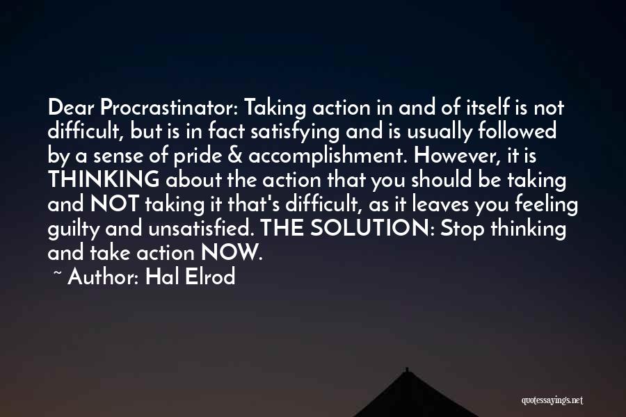 Hal Elrod Quotes: Dear Procrastinator: Taking Action In And Of Itself Is Not Difficult, But Is In Fact Satisfying And Is Usually Followed