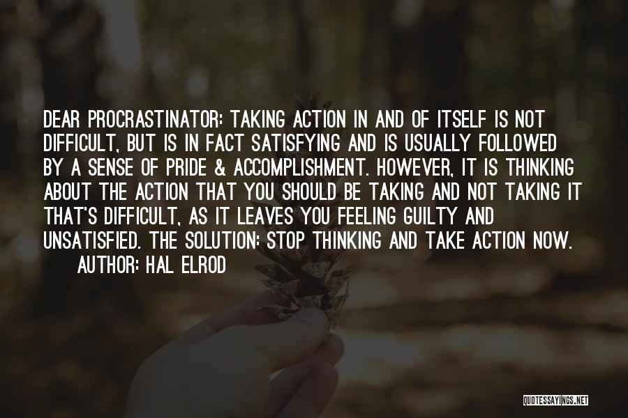 Hal Elrod Quotes: Dear Procrastinator: Taking Action In And Of Itself Is Not Difficult, But Is In Fact Satisfying And Is Usually Followed