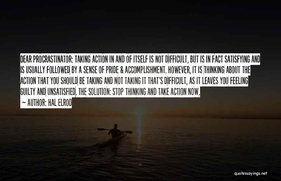 Hal Elrod Quotes: Dear Procrastinator: Taking Action In And Of Itself Is Not Difficult, But Is In Fact Satisfying And Is Usually Followed