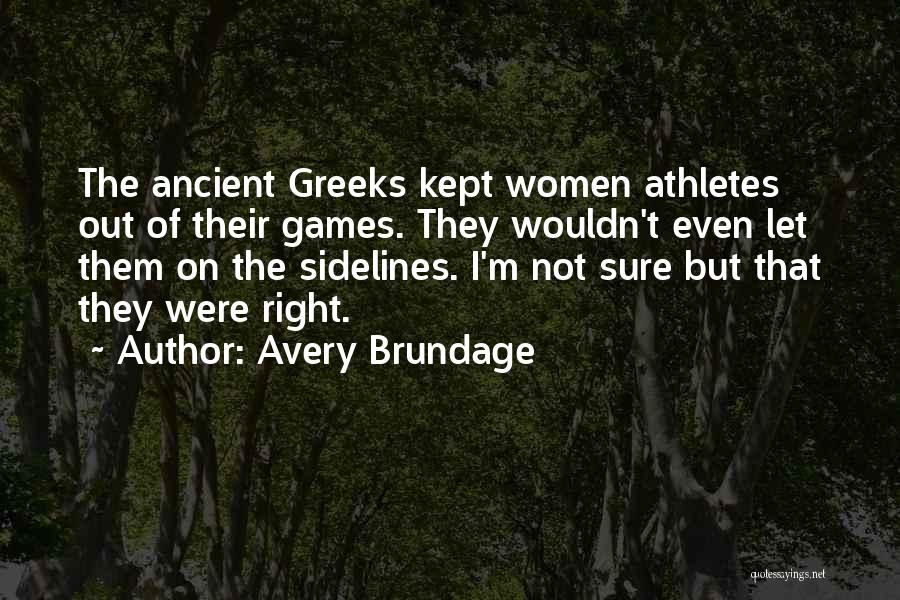 Avery Brundage Quotes: The Ancient Greeks Kept Women Athletes Out Of Their Games. They Wouldn't Even Let Them On The Sidelines. I'm Not