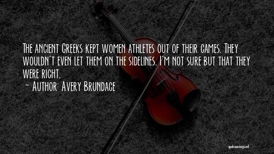 Avery Brundage Quotes: The Ancient Greeks Kept Women Athletes Out Of Their Games. They Wouldn't Even Let Them On The Sidelines. I'm Not