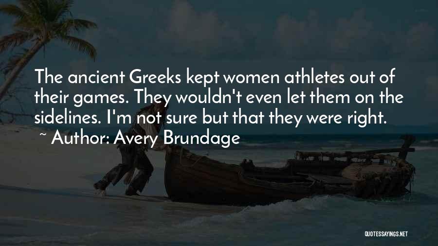 Avery Brundage Quotes: The Ancient Greeks Kept Women Athletes Out Of Their Games. They Wouldn't Even Let Them On The Sidelines. I'm Not