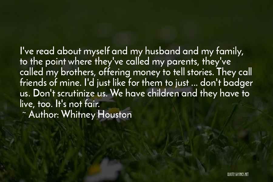 Whitney Houston Quotes: I've Read About Myself And My Husband And My Family, To The Point Where They've Called My Parents, They've Called