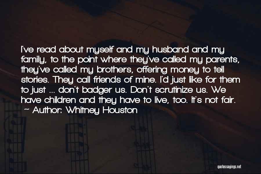 Whitney Houston Quotes: I've Read About Myself And My Husband And My Family, To The Point Where They've Called My Parents, They've Called