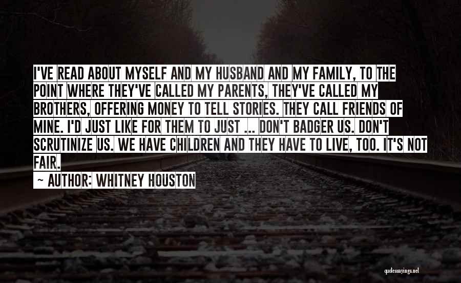 Whitney Houston Quotes: I've Read About Myself And My Husband And My Family, To The Point Where They've Called My Parents, They've Called