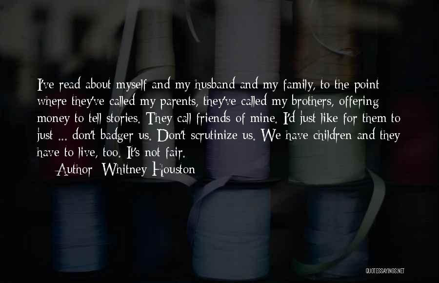 Whitney Houston Quotes: I've Read About Myself And My Husband And My Family, To The Point Where They've Called My Parents, They've Called