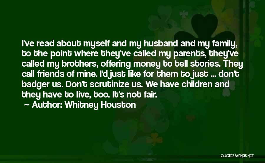 Whitney Houston Quotes: I've Read About Myself And My Husband And My Family, To The Point Where They've Called My Parents, They've Called