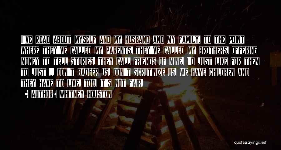 Whitney Houston Quotes: I've Read About Myself And My Husband And My Family, To The Point Where They've Called My Parents, They've Called