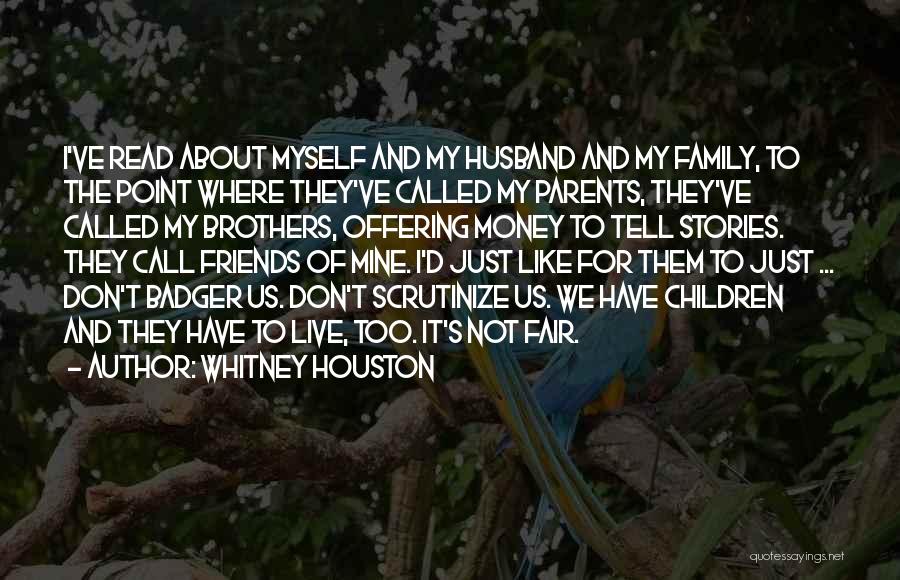 Whitney Houston Quotes: I've Read About Myself And My Husband And My Family, To The Point Where They've Called My Parents, They've Called