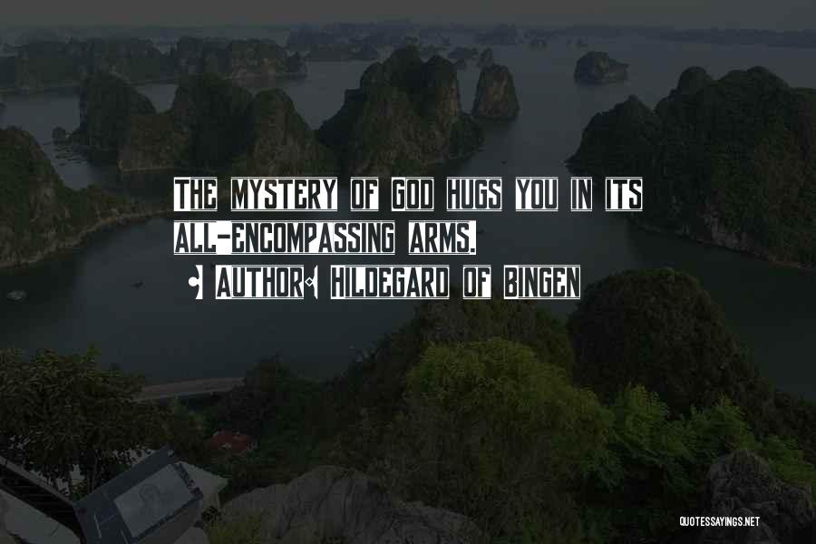 Hildegard Of Bingen Quotes: The Mystery Of God Hugs You In Its All-encompassing Arms.