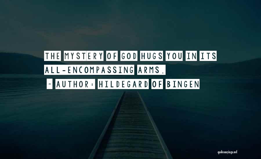 Hildegard Of Bingen Quotes: The Mystery Of God Hugs You In Its All-encompassing Arms.