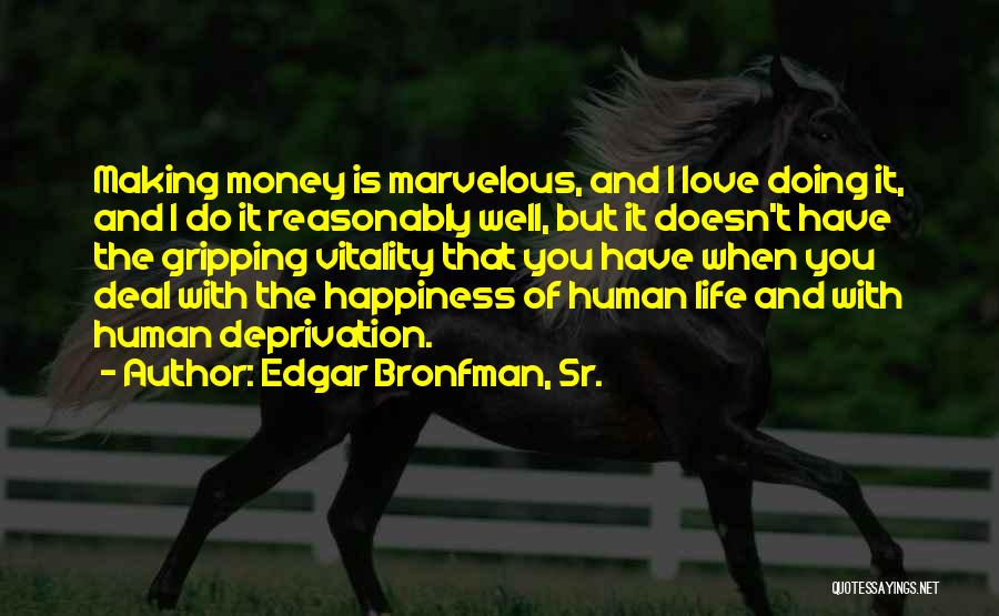 Edgar Bronfman, Sr. Quotes: Making Money Is Marvelous, And I Love Doing It, And I Do It Reasonably Well, But It Doesn't Have The