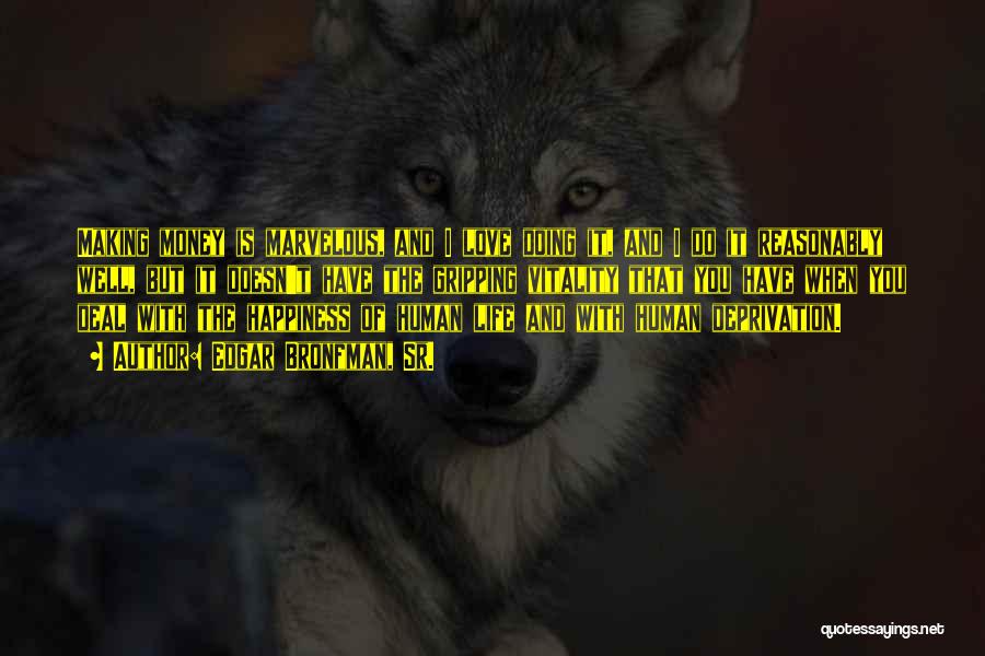 Edgar Bronfman, Sr. Quotes: Making Money Is Marvelous, And I Love Doing It, And I Do It Reasonably Well, But It Doesn't Have The