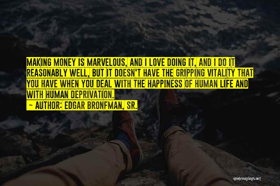 Edgar Bronfman, Sr. Quotes: Making Money Is Marvelous, And I Love Doing It, And I Do It Reasonably Well, But It Doesn't Have The