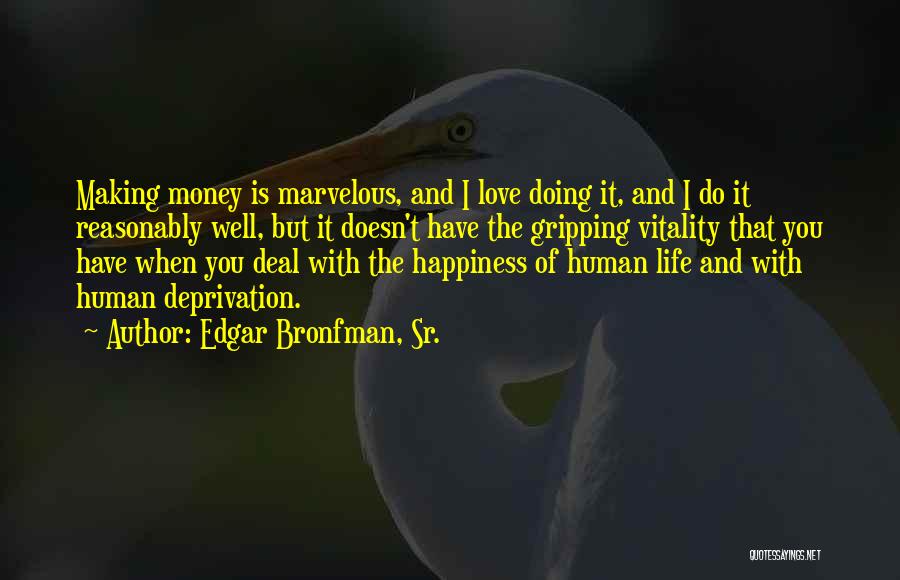 Edgar Bronfman, Sr. Quotes: Making Money Is Marvelous, And I Love Doing It, And I Do It Reasonably Well, But It Doesn't Have The