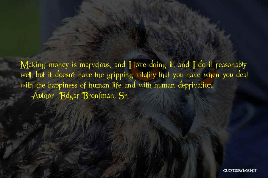 Edgar Bronfman, Sr. Quotes: Making Money Is Marvelous, And I Love Doing It, And I Do It Reasonably Well, But It Doesn't Have The