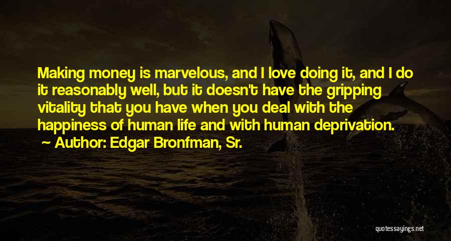 Edgar Bronfman, Sr. Quotes: Making Money Is Marvelous, And I Love Doing It, And I Do It Reasonably Well, But It Doesn't Have The